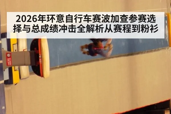 2026年环意自行车赛波加查参赛选择与总成绩冲击全解析从赛程到粉衫